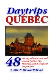 Daytrips QuÃ©bec: 48 One Day Adventures in and Around Quebec City, Montreal, and throughout the Province (Daytrips Quebec)