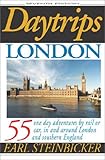 Daytrips London: 55 One Day Adventures by Rail or Car, In and Around London and Southern England