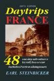 Daytrips France: 48 One-Day Adventures by Rail, Bus or Car--Includes Paris Walking Tours, Sixth Edition