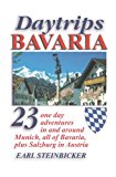 Daytrips Bavaria: 23 One Day Adventures in and around Munich, All of Bavaria, Plus Salzburg in Austria