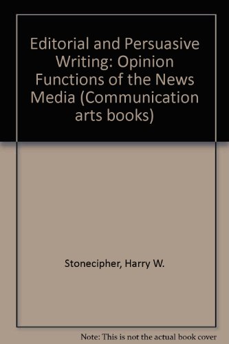 Editorial and Persuasive Writing : Opinion Functions of theNews Media (Humanistic Studies in the Communication Arts) (Communication Arts Books)