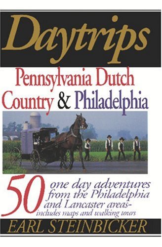 Daytrips Pennsylvania Dutch Country & Philadelphia: 50 One-Day Adventures from the Philadelphia and Lancaster Areas (Daytrips Pennsylvania Dutch Country and Philadelphia)