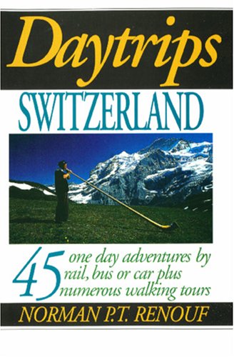 Daytrips Switzerland: 45 One Day Adventures by Rail, Bus and Car