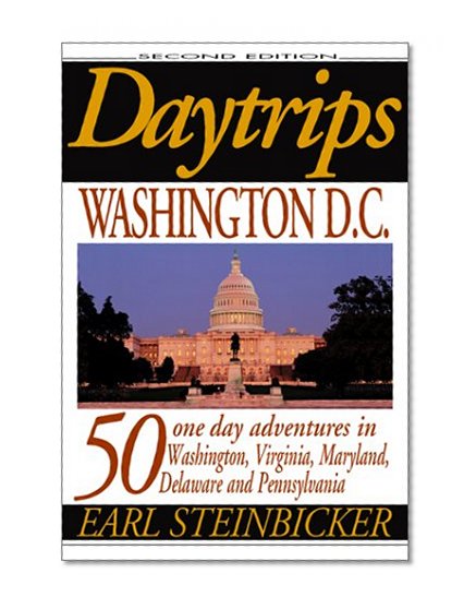 Daytrips Washington D.C.: 50 One Day Adventures in Washington, Virginia, Maryland, Delaware, and Pennsylvania (2nd Edition)