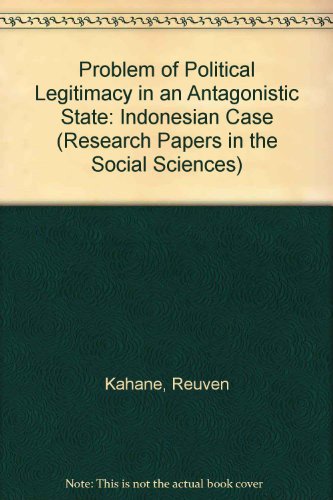 Problem of Political Legitimacy in an Antagonistic State: Indonesian Case (Research Papers in the Social Sciences)