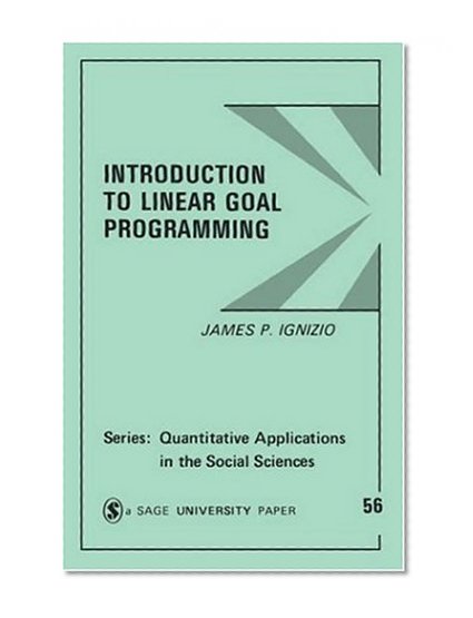 Introduction to Linear Goal Programming (Quantitative Applications in the Social Sciences)