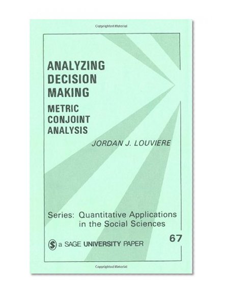 Analyzing Decision Making: Metric Conjoint Analysis (Quantitative Applications in the Social Sciences)