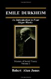 Emile Durkheim: An Introduction to Four Major Works (The Masters of Sociological Theory)