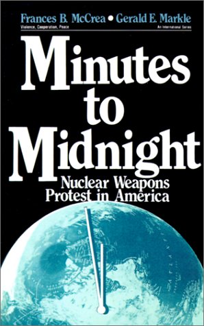 Minutes to Midnight: Nuclear Weapons Protest in America (Violence, Cooperation, Peace)