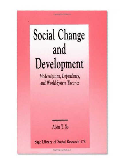 Social Change and Development: Modernization, Dependency and World-System Theories (SAGE Library of Social Research)