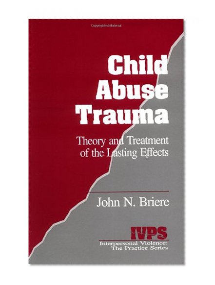 Child Abuse Trauma: Theory and Treatment of the Lasting Effects (Interpersonal Violence:The Practice Series)