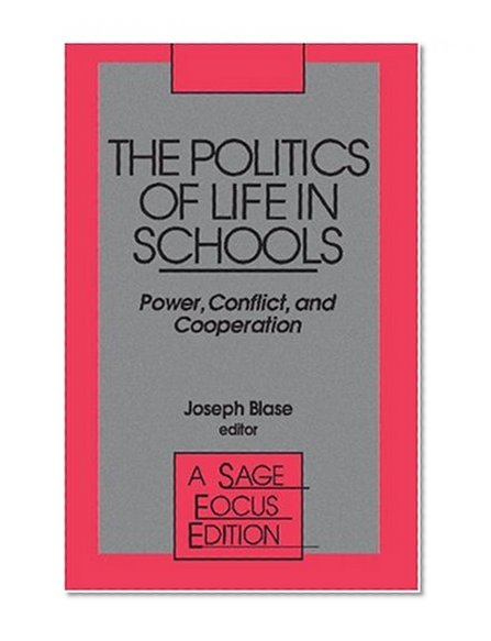 The Politics of Life in Schools: Power, Conflict, and Cooperation (SAGE Focus Editions)
