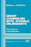 Group Counseling with Juvenile Delinquents: The Limit and Lead Approach (SAGE Human Services Guides)