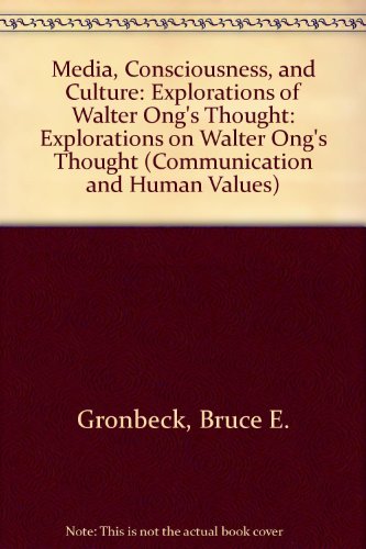 Media, Consciousness, and Culture: Explorations of Walter Ong's Thought (Communication and Human Values)