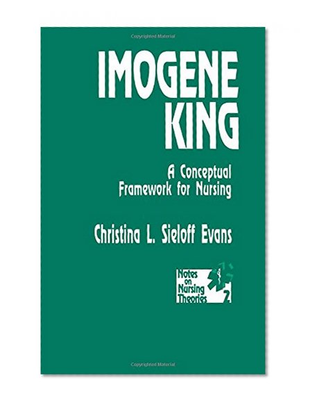 Imogene King: A Conceptual Framework for Nursing (Notes on Nursing Theories)