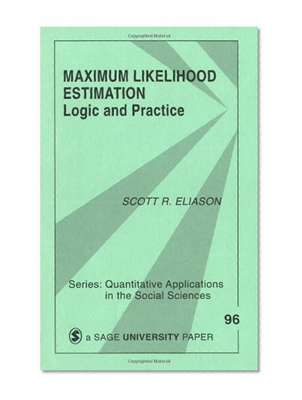Maximum Likelihood Estimation: Logic and Practice (Quantitative Applications in the Social Sciences)