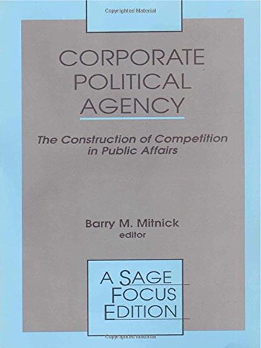 Corporate Political Agency: The Construction of Competition in Public Affairs (SAGE Focus Editions)