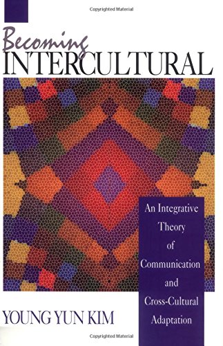 Becoming Intercultural: An Integrative Theory of Communication and Cross-Cultural Adaptation