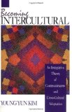 Becoming Intercultural: An Integrative Theory of Communication and Cross-Cultural Adaptation