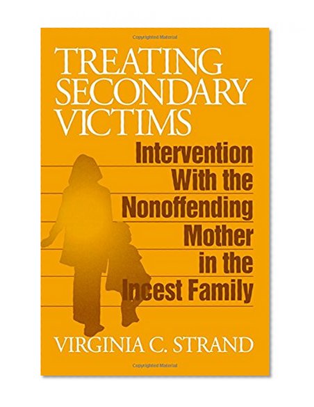 Treating Secondary Victims: Intervention with the Nonoffending Mother in the Incest Family