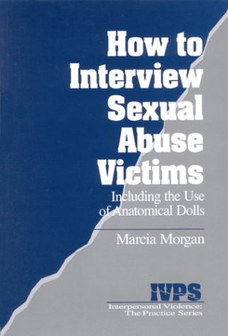 How to Interview Sexual Abuse Victims: Including the Use of Anatomical Dolls (Interpersonal Violence: The Practice Series)