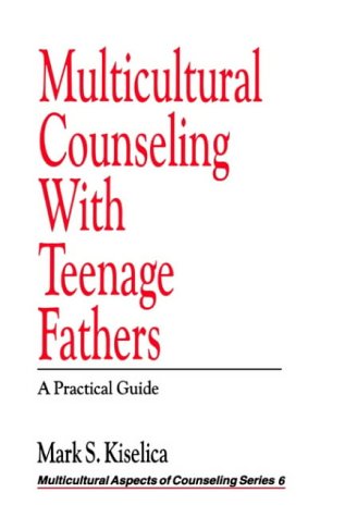 Multicultural Counseling with Teenage Fathers: A Practical Guide (Multicultural Aspects of Counseling And Psychotherapy)