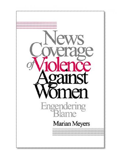 News Coverage of Violence against Women: Engendering Blame