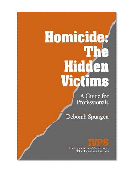 Homicide: The Hidden Victims: A Resource for Professionals (Interpersonal Violence: The Practice Series)