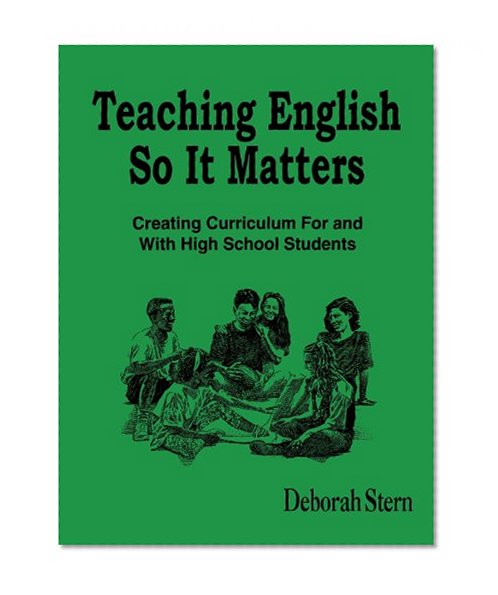 Teaching English So It Matters: Creating Curriculum For and With High School Students