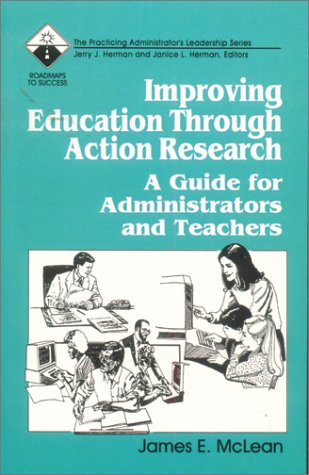 Improving Education Through Action Research: A Guide for Administrators and Teachers (Roadmaps to Success)