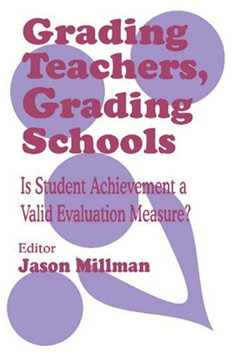 Grading Teachers, Grading Schools: Is Student Achievement a Valid Evaluation Measure?