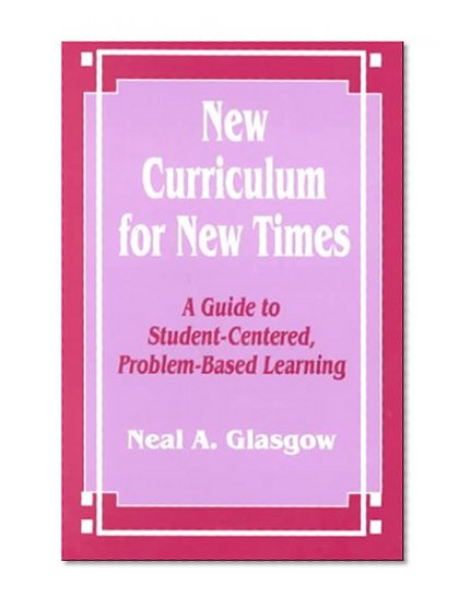 New Curriculum for New Times: A Guide to Student-Centered, Problem-based Learning