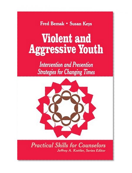Violent and Aggressive Youth: Intervention and Prevention Strategies for Changing Times (Professional Skills for Counsellors series)