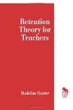 Retention Theory for Teachers (Madeline Hunter Collection Series)