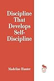 Discipline That Develops Self-Discipline (Madeline Hunter Collection Series)