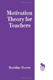 Motivation Theory for Teachers (Madeline Hunter Collection Series)