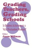 Grading Teachers, Grading Schools: Is Student Achievement a Valid Evaluation Measure?