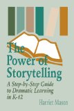The Power of Storytelling: A Step-by-Step Guide to Dramatic Learning in K-12