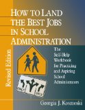 How to Land the Best Jobs in School Administration: The Self-Help Workbook for Practicing and Aspiring School Administrators (1-Off Series)