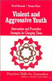 Violent and Aggressive Youth: Intervention and Prevention Strategies for Changing Times (Professional Skills for Counsellors series)