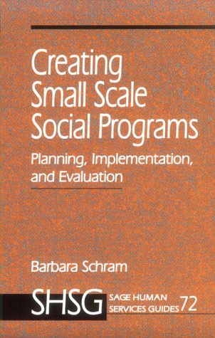 Creating Small Scale Social Programs: Planning, Implementation, and Evaluation (SAGE Human Services Guides)
