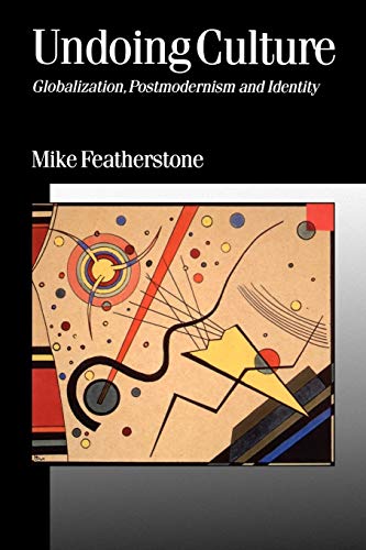 Undoing Culture: Globalization, Postmodernism and Identity (Published in association with Theory, Culture & Society)