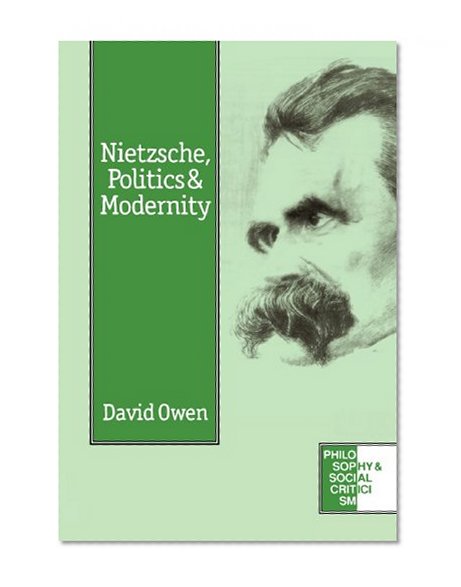 Nietzsche, Politics and Modernity (Philosophy and Social Criticism series)