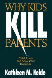 Why Kids Kill Parents: Child Abuse and Adolescent Homicide