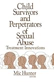 Child Survivors and Perpetrators of Sexual Abuse: Treatment Innovations