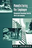 Manufacturing the Employee: Management Knowledge from the 19th to 21st Centuries