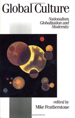 Global Culture: Nationalism, Globalization and Modernity: A Theory Culture and Society Special Issue