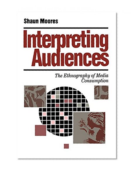Interpreting Audiences: The Ethnography of Media Consumption (Media Culture & Society series)