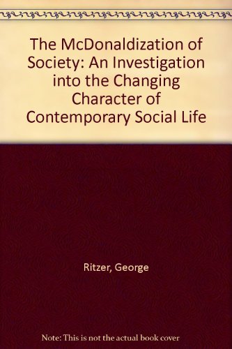 The McDonaldization of Society: An Investigation into the Changing Character of Contemporary Social Life
