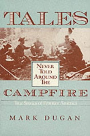 Tales Never Told Around The Campfire: True Stories Of Frontier America